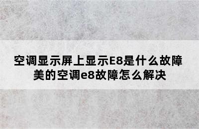 空调显示屏上显示E8是什么故障 美的空调e8故障怎么解决